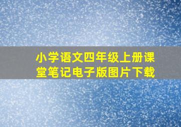 小学语文四年级上册课堂笔记电子版图片下载