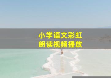 小学语文彩虹朗读视频播放