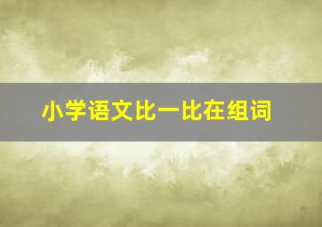 小学语文比一比在组词