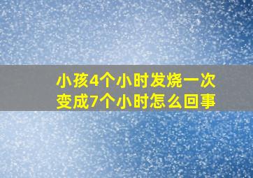 小孩4个小时发烧一次变成7个小时怎么回事