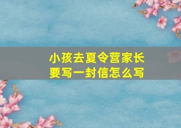 小孩去夏令营家长要写一封信怎么写