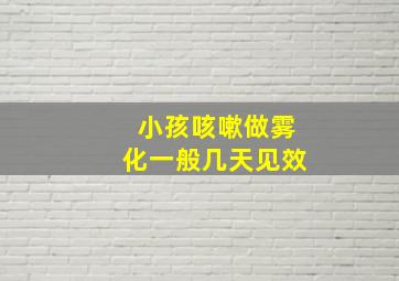 小孩咳嗽做雾化一般几天见效