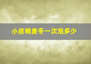 小孩喝麦冬一次泡多少