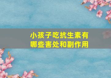 小孩子吃抗生素有哪些害处和副作用