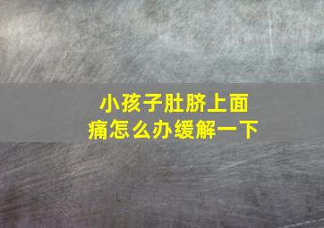 小孩子肚脐上面痛怎么办缓解一下