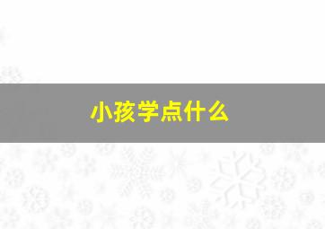 小孩学点什么