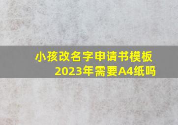 小孩改名字申请书模板2023年需要A4纸吗