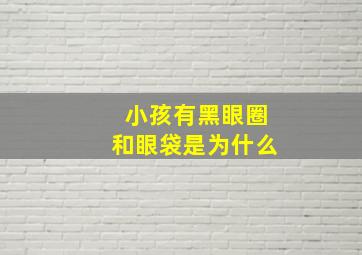 小孩有黑眼圈和眼袋是为什么