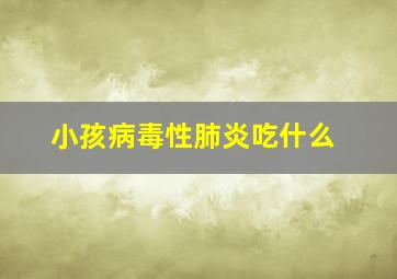 小孩病毒性肺炎吃什么