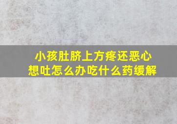 小孩肚脐上方疼还恶心想吐怎么办吃什么药缓解