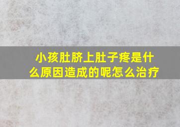 小孩肚脐上肚子疼是什么原因造成的呢怎么治疗