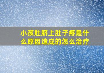 小孩肚脐上肚子疼是什么原因造成的怎么治疗