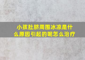 小孩肚脐周围冰凉是什么原因引起的呢怎么治疗