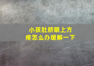 小孩肚脐眼上方疼怎么办缓解一下