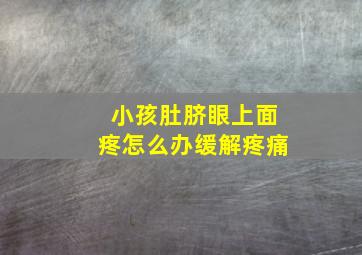 小孩肚脐眼上面疼怎么办缓解疼痛