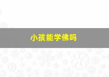 小孩能学佛吗