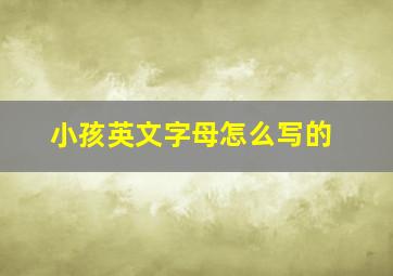 小孩英文字母怎么写的