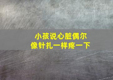 小孩说心脏偶尔像针扎一样疼一下