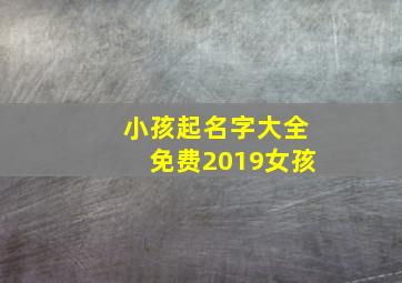 小孩起名字大全免费2019女孩