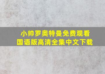 小帅罗奥特曼免费观看国语版高清全集中文下载