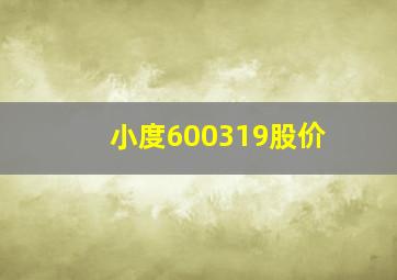 小度600319股价