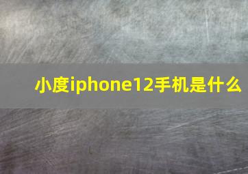 小度iphone12手机是什么