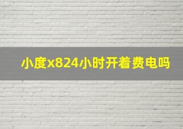 小度x824小时开着费电吗