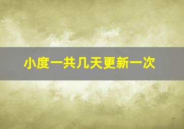 小度一共几天更新一次