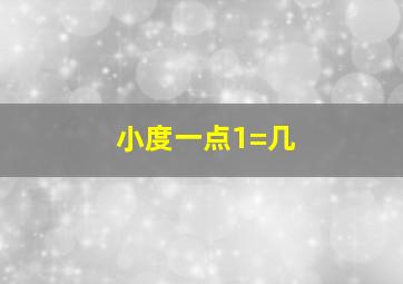 小度一点1=几