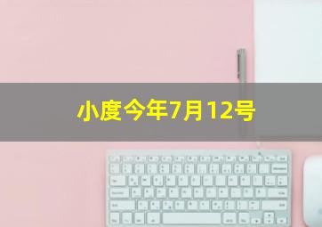 小度今年7月12号