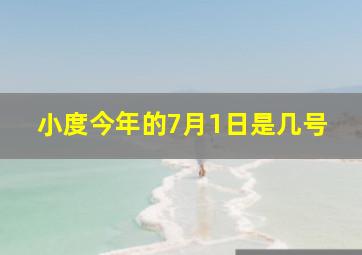 小度今年的7月1日是几号