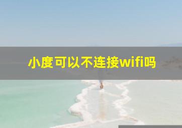 小度可以不连接wifi吗