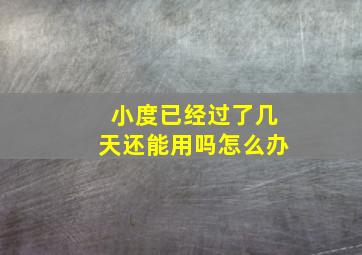 小度已经过了几天还能用吗怎么办