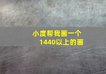 小度帮我画一个1440以上的画