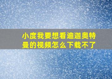 小度我要想看迪迦奥特曼的视频怎么下载不了