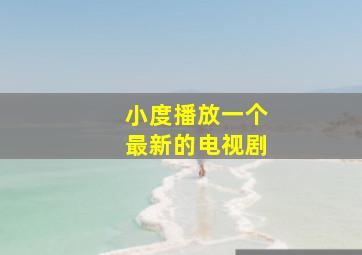 小度播放一个最新的电视剧