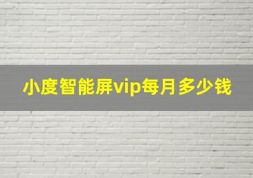 小度智能屏vip每月多少钱