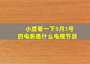 小度看一下5月1号的电影是什么电视节目