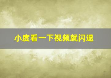 小度看一下视频就闪退