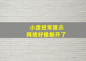 小度经常提示网络好像断开了