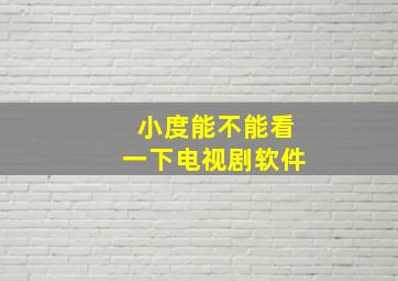 小度能不能看一下电视剧软件