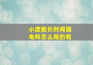 小度能长时间插电吗怎么用的呢