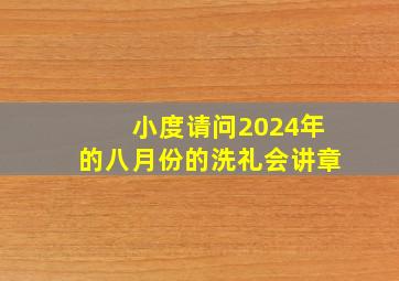 小度请问2024年的八月份的洗礼会讲章