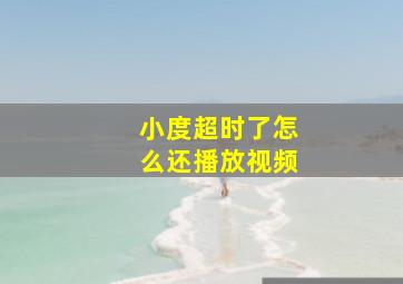 小度超时了怎么还播放视频