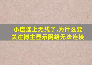 小度连上无线了,为什么要关注博主显示网络无法连接