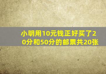 小明用10元钱正好买了20分和50分的邮票共20张