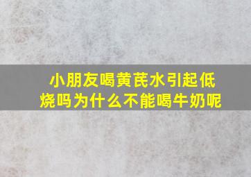 小朋友喝黄芪水引起低烧吗为什么不能喝牛奶呢