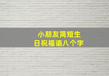 小朋友简短生日祝福语八个字