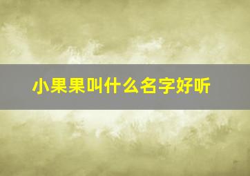 小果果叫什么名字好听