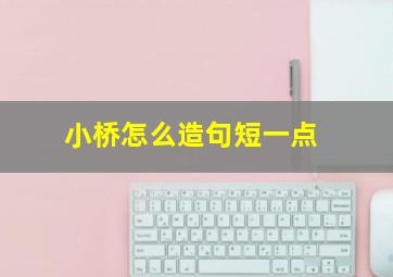 小桥怎么造句短一点